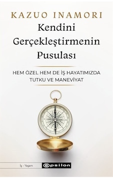 Kendini Gerçekleştirmenin Pusulası - Hem Özel Hem de İş Hayatımızda Tutku ve Maneviyat - Kazuo Inamori - Epsilon Yayınevi Kendini Gerçekleştirmenin Pusulası - Hem Özel Hem de İş Hayatımızda Tutku ve Maneviyat - Kazuo Inamori - Epsilon Yayınevi