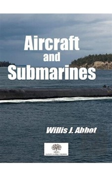 Aircraft and Submarines - Willis J. Abbot - Platanus Publishing Aircraft and Submarines - Willis J. Abbot - Platanus Publishing