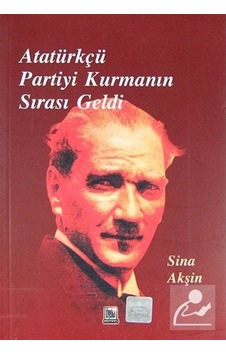 Atatürkçü Partiyi Kurmanın Sırası Geldi - Sina Akşin - İmaj Yayıncılık Atatürkçü Partiyi Kurmanın Sırası Geldi - Sina Akşin - İmaj Yayıncılık