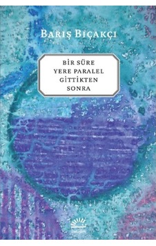 Bir Süre Yere Paralel Gittikten Sonra - Barış Bıçakçı - İletişim Yayınları Bir Süre Yere Paralel Gittikten Sonra - Barış Bıçakçı - İletişim Yayınları