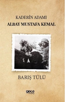 Kaderin Adamı Albay Mustafa Kemal - Barış Tülü - Gece Kitaplığı Kaderin Adamı Albay Mustafa Kemal - Barış Tülü - Gece Kitaplığı