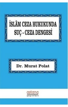 İslam Ceza Hukukunda Suç-Ceza Dengesi - Murat Polat - Astana Yayınları İslam Ceza Hukukunda Suç-Ceza Dengesi - Murat Polat - Astana Yayınları