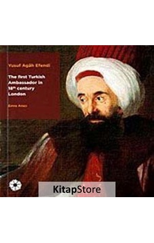 Yusuf Agh Efendi - The First Turkish Ambassador in 18th Century London - Yusuf Agah Efendi - Pera Müzesi Yayınları Yusuf Agh Efendi - The First Turkish Ambassador in 18th Century London - Yusuf Agah Efendi - Pera Müzesi Yayınları