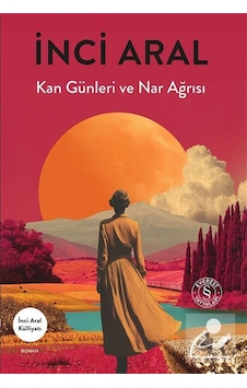 Kan Günleri Ve Nar Ağrısı / İnci Aral Kan Günleri Ve Nar Ağrısı / İnci Aral