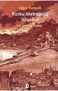 Korku Metropolü İstanbul - 18. Yüzyıldan Bugüne - Uğur Tanyeli - Metis Yayınları Korku Metropolü İstanbul - 18. Yüzyıldan Bugüne - Uğur Tanyeli - Metis Yayınları