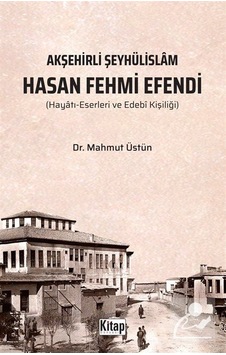 Hasan Fehmi Efendi: Hayatı Eserleri ve Edebi Kişiliği - Akşehirli Şeyhülislam - Mahmut Üstün - Kitap Dünyası Hasan Fehmi Efendi: Hayatı Eserleri ve Edebi Kişiliği - Akşehirli Şeyhülislam - Mahmut Üstün - Kitap Dünyası