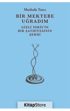 Bir Mektebe Uğradım - Gizli İdrisnin Bir Şathiyesinin Şerhi - Mustafa Tatcı - H Yayınları