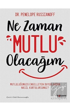 Ne Zaman Mutlu Olacağım - Mutluluğu Engelleyen Duygulardan Nasıl Kurtulursunuz? - Penelope Russianoff - Totem Ne Zaman Mutlu Olacağım - Mutluluğu Engelleyen Duygulardan Nasıl Kurtulursunuz? - Penelope Russianoff - Totem