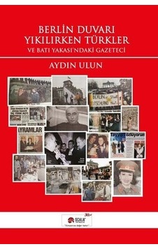 Berlin Duvarı Yıkılırken Türkler ve Batı Yakası'ndaki Gazeteci - Aydın Ulun - Scala Yayıncılık