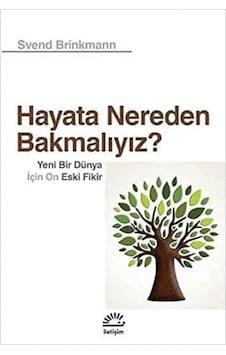 Hayata Nereden Bakmalıyız : Yeni Bir Dünya İçin On Eski Fikir