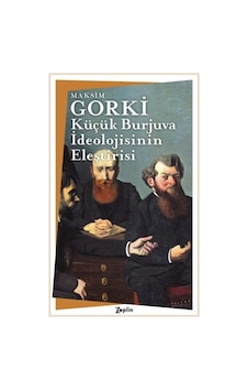 Küçük Burjuva İdeolojisinin Eleştirisi - Maksim Gorki - Zeplin Kitap Küçük Burjuva İdeolojisinin Eleştirisi - Maksim Gorki - Zeplin Kitap