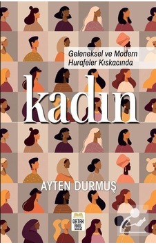 Geleneksel ve Modern Hurafeler Kıskacında Kadın / Ayten Durmuş Geleneksel ve Modern Hurafeler Kıskacında Kadın / Ayten Durmuş