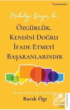 Psikoloji Diyor Ki: Özgürlük, Kendini Doğru İfade Etmeyi Başar... Psikoloji Diyor Ki: Özgürlük, Kendini Doğru İfade Etmeyi Başar...