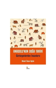 Anadolu'nun Doğa Tarihi - Sürüngenlerden İnsanlara - Ahmet İhsan Aytek - Kriter Anadolu'nun Doğa Tarihi - Sürüngenlerden İnsanlara - Ahmet İhsan Aytek - Kriter
