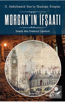 Morganın İfşaatı: 2. Abdülhamid Hanın Okuduğu Kitaplar - Oswald John Frederick Crawfurd - Kayıt Morganın İfşaatı: 2. Abdülhamid Hanın Okuduğu Kitaplar - Oswald John Frederick Crawfurd - Kayıt