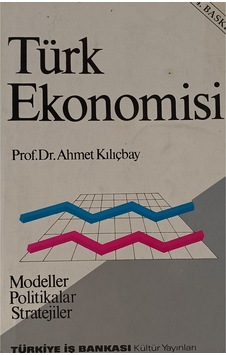 Türk Ekonomisi - Modeller - Politikalar - Stratejiler Ahmet Kılıçbay
