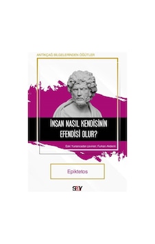 İnsan Nasıl Kendisinin Efendisi Olur / Epiktetos İnsan Nasıl Kendisinin Efendisi Olur / Epiktetos