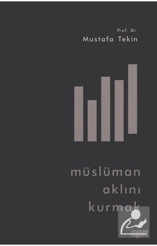 Müslüman Aklını Kurmak / Mustafa Tekin 9786057699626 Müslüman Aklını Kurmak / Mustafa Tekin 9786057699626