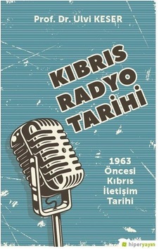 Kıbrıs Radyo Tarihi: 1963 Öncesi Kıbrıs İletişim Tarihi - Ulvi Keser - Hiperlink Kıbrıs Radyo Tarihi: 1963 Öncesi Kıbrıs İletişim Tarihi - Ulvi Keser - Hiperlink