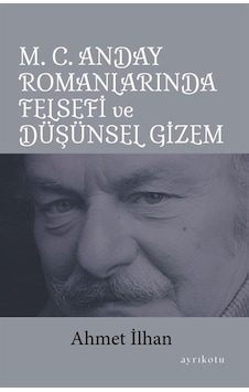 M. C. Anday Romanlarında Felsefi Ve Düşünsel Gizem / Ahmet İlhan M. C. Anday Romanlarında Felsefi Ve Düşünsel Gizem / Ahmet İlhan
