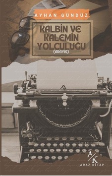 Kalbin Ve Kalemin Yolculuğu / Ayhan Gündüz Kalbin Ve Kalemin Yolculuğu / Ayhan Gündüz