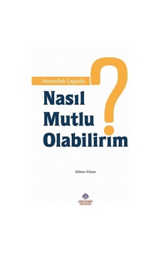 Mutsuzluk Çağında Nasıl Mutlu Olabilirim / Halime Yılmaz