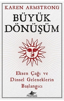 Büyük Dönüşüm: Eksen Çağı Ve Dinsel Geleneklerin Başlangıcı Büyük Dönüşüm: Eksen Çağı Ve Dinsel Geleneklerin Başlangıcı