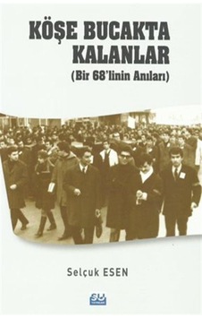 Köşe Bucakta Kalanlar - Bir 68'linin Anıları - Selçuk Esen - Su Yayınları Köşe Bucakta Kalanlar - Bir 68'linin Anıları - Selçuk Esen - Su Yayınları
