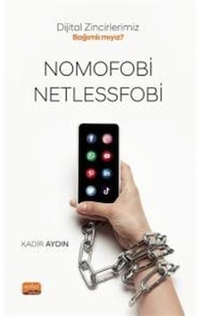 Nomofobi ve Netlessfobi - Dijital Zincirlerimiz Bağımlı mıyız? - Kadir Aydın - Nobel Bilimsel Eserler Nomofobi ve Netlessfobi - Dijital Zincirlerimiz Bağımlı mıyız? - Kadir Aydın - Nobel Bilimsel Eserler