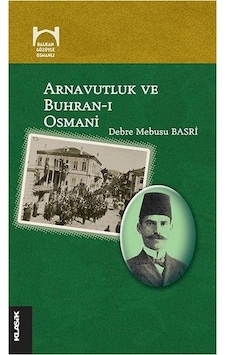 Arnavutluk ve Buhran-ı Osmani - Debre Mebusu Basri - Klasik Yayınları