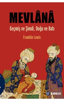 Mevlana - Geçmiş ve Şimdi Doğu ve Batı - Franklin Lewis - Kabalcı Yayınevi