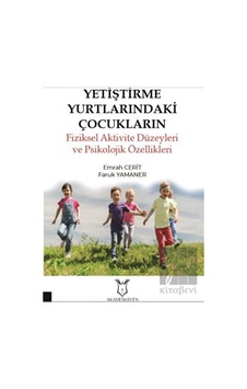 Yetiştirme Yurtlarındaki Çocukların Fizksel Aktivite Düzeyleri ve Psikolojik Özellikleri - Emrah Cerit - Akademisyen Kitabevi