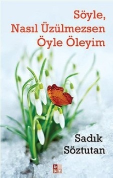 Söyle Nasıl Üzülmezsen Öyle Öleyim - Sadık Söztutan - Babıali Kültür Söyle Nasıl Üzülmezsen Öyle Öleyim - Sadık Söztutan - Babıali Kültür