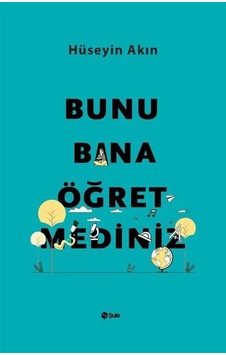 Bunu Bana Öğretmediniz - Hüseyin Akın - Şule Yayınları Bunu Bana Öğretmediniz - Hüseyin Akın - Şule Yayınları