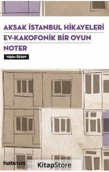 Aksak İstanbul Hikayeleri-Ev-Kakafonik Bir Oyun Noter-3 Oyun Bir Arada - Yeşim Özsoy - Habitus Kitap