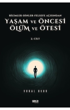 Yaşam ve Öncesi Ölüm ve Ölüm Ötesi 2.Cilt - Bilimler - Dinler - Felsefe Açısından - Vural Okur - Gece Kitaplığı