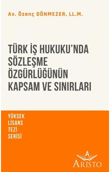 Türk İş Hukuku’Nda Sözleşme Özgürlüğünün Kapsam ve Sınırları Türk İş Hukuku’Nda Sözleşme Özgürlüğünün Kapsam ve Sınırları