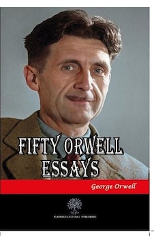 Fifty Orwell Essays - George Orwell - Platanus Publishing Fifty Orwell Essays - George Orwell - Platanus Publishing