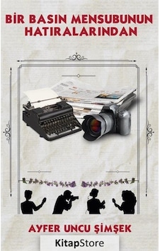 Bir Basın Mensubunun Hatıralarından - Ayfer Uncu Şimşek - Platanus Publishing Bir Basın Mensubunun Hatıralarından - Ayfer Uncu Şimşek - Platanus Publishing