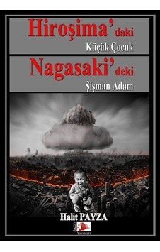 Hiroşima'daki Küçük Çocuk Nagasaki'deki Şişman Adam - Halit Payza - Japon Yayınları Hiroşima'daki Küçük Çocuk Nagasaki'deki Şişman Adam - Halit Payza - Japon Yayınları