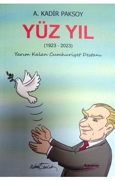 Yüz Yıl 1923 - 2023 Yarım Kalan Cumhuriyet Destanı - A. Kadir Paksoy - A.Barış Kitapevi Yüz Yıl 1923 - 2023 Yarım Kalan Cumhuriyet Destanı - A. Kadir Paksoy - A.Barış Kitapevi