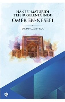 Hanefi Matüridi Tefsir Geleneğinde Ömer En Nesefi / Muhammet Çol Hanefi Matüridi Tefsir Geleneğinde Ömer En Nesefi / Muhammet Çol