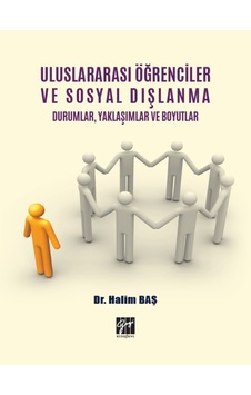 Gazi Kitabevi - Uluslararası Öğrenciler ve Sosyal Dışlanma Durumlar, Yaklaşımlar ve Boyutlar - Dr. Halim Baş Gazi Kitabevi - Uluslararası Öğrenciler ve Sosyal Dışlanma Durumlar, Yaklaşımlar ve Boyutlar - Dr. Halim Baş