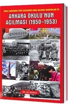 Kore Savaşında Türk Askerinin Kore Halkına Yardımları ve Ankara Okulu'nun Açılması 1950 - 1953 - Ali Denizli - Pelikan Yayınları Kore Savaşında Türk Askerinin Kore Halkına Yardımları ve Ankara Okulu'nun Açılması 1950 - 1953 - Ali Denizli - Pelikan Yayınları