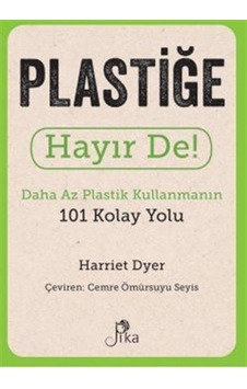 Plastiğe Hayır De! Daha Az Plastik Kullanmanın 101 Kolay Yolu - Harriet Dyer - Pika Plastiğe Hayır De! Daha Az Plastik Kullanmanın 101 Kolay Yolu - Harriet Dyer - Pika