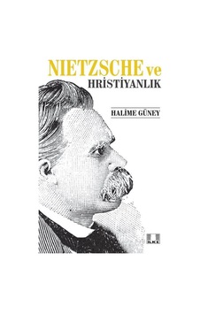 Nietzsche ve Hristiyanlık - Halime Güney - İlke Yayıncılık