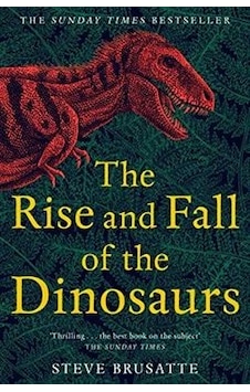 The Rise And Fall Of The Dinosaurs: The Untold Story Of A Lost World 9781509830091 The Rise And Fall Of The Dinosaurs: The Untold Story Of A Lost World 9781509830091