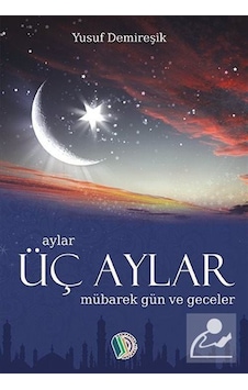 Üç Aylar Mübarek Gün Ve Geceler / Yusuf Demireşik Üç Aylar Mübarek Gün Ve Geceler / Yusuf Demireşik