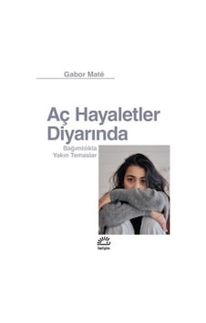 Aç Hayaletler Diyarında & Bağımlılıkla Yakın Temaslar / Gabor ... Aç Hayaletler Diyarında & Bağımlılıkla Yakın Temaslar / Gabor ...