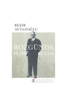 Bozgunda Fetih Rüyası - Beşir Ayvazoğlu - Kapı Yayınları Bozgunda Fetih Rüyası - Beşir Ayvazoğlu - Kapı Yayınları